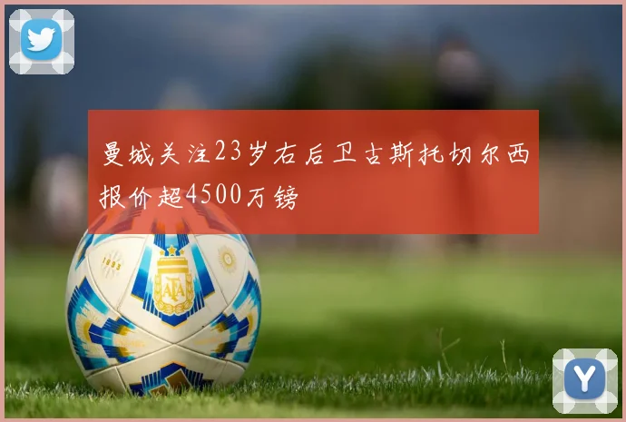 曼城关注23岁右后卫古斯托切尔西报价超4500万镑