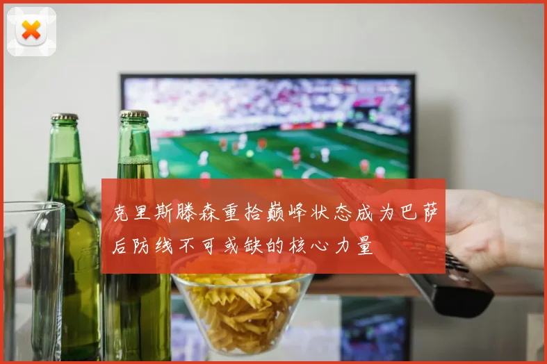 克里斯滕森重拾巅峰状态成为巴萨后防线不可或缺的核心力量
